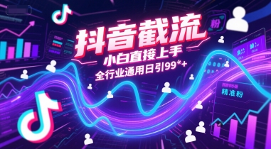 抖音截流，小白直接上手，全行业通用日引99+精准粉【揭秘】-汇课新知资源网