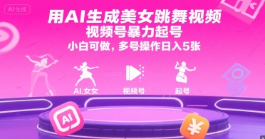 用AI生成美女跳舞视频，视频号暴力起号，小白可做，多号操作日入5张-汇课新知资源网