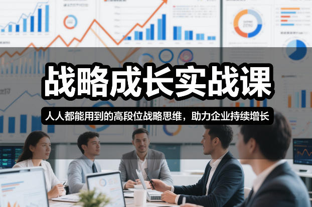 战略成长实战课,人人都能用到的高段位战略思维,助力企业持续增长-汇课新知资源网