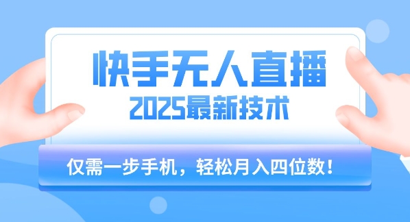 【快手无人直播】2025年最新玩法，只需一部手机，轻松月入四位数【揭秘】-汇课新知资源网