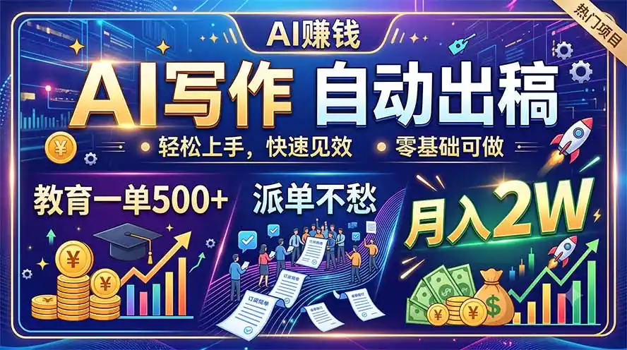 AI写作自动出稿,教育一单500+,派单不愁,月入2W-汇课新知资源网