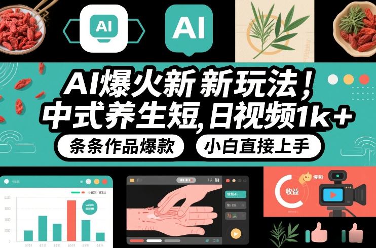 AI爆火新玩法,中式养生短视频,日收益1k+条条作品爆款,小白直接上手,附详细教程-汇课新知资源网