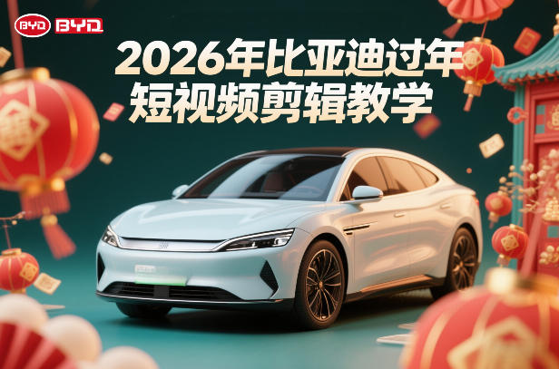 比亚迪过年短视频剪辑教学，车企短视频过年剪辑方案-汇课新知资源网