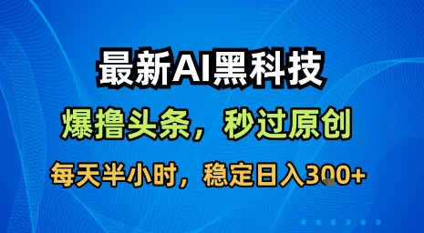 最新AI黑科技软件撸头条搬运，无需任何指令，秒过原创，每天半小时，稳定日入3张【揭秘】-汇课新知资源网