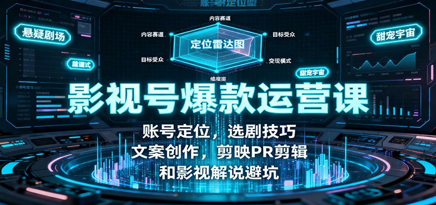 影视号爆款运营课：账号定位，选剧技巧，文案创作，剪映PR剪辑和影视解说避坑-汇课新知资源网
