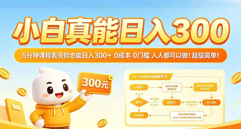 小白真能日入300！5分钟课程看完你也能日入300+，0成本0门槛，人人都可以做，超级简单！【揭秘】-汇课新知资源网