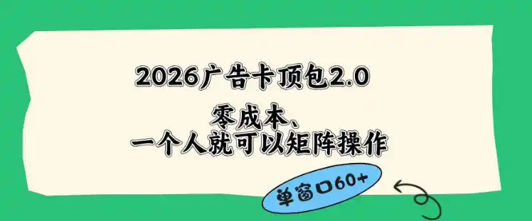 2026广告自动卡顶包2.0玩法,单窗口60+零成本、简单好操作,直接省略复杂人工步骤【揭秘】-汇课新知资源网