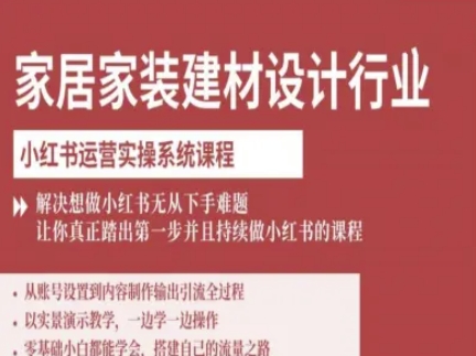 家居家装建材设计行业小红书运营实操系统课程，解决想做小红书无从下手难题让你真正踏出第一步-汇课新知资源网