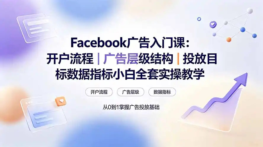 Facebook广告入门课：开户流程｜广告层级结构｜投放目标数据指标小白全套实操教学-汇课新知资源网