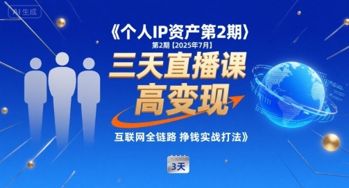 个人IP资产第2期【2025年7月】三天直播课，小团队高变现，互联网全链路挣钱实战打法-汇课新知资源网