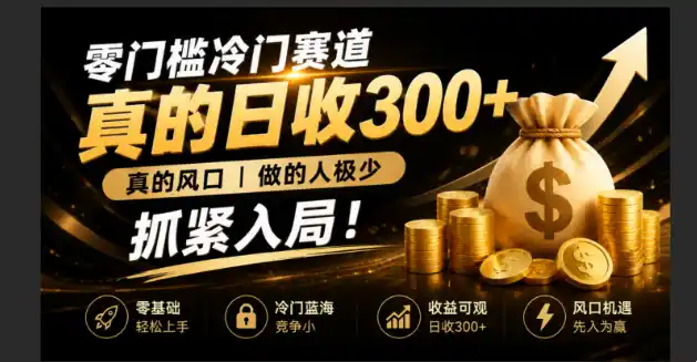 零成本冷门赛道,真的日300+真风口,做得人极少!赶紧入局,超级简单!-汇课新知资源网
