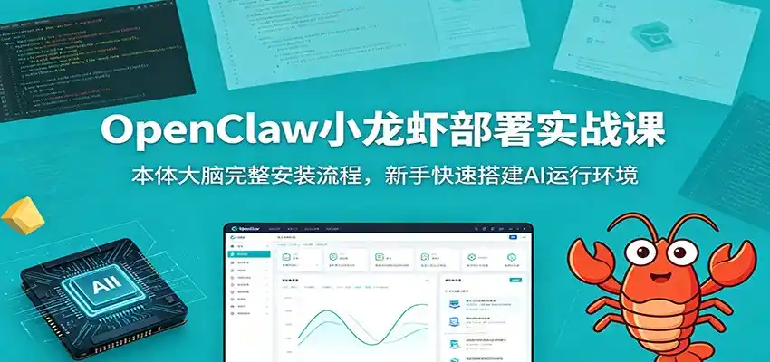 OpenClaw小龙虾部署实战课：本体大脑完整安装流程，新手快速搭建AI运行环境-汇课新知资源网