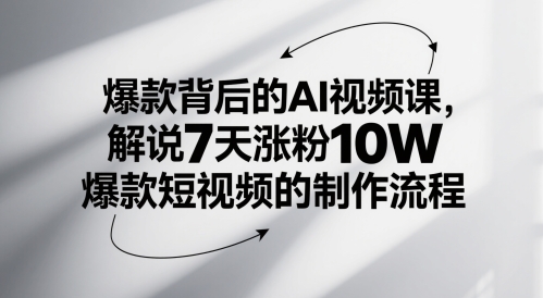 爆款背后的AI视频课,解说7天涨粉10W爆款短视频的制作流程-汇课新知资源网