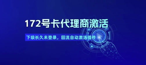172号卡代理商激活_下级长久未登录,回流自动激活插件-汇课新知资源网