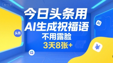 今日头条用AI生成祝福语，不用拍摄，不用露脸，3天8张+-汇课新知资源网