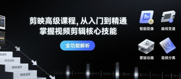 剪映高级课程，从入门到精通，掌握视频剪辑核心技能-汇课新知资源网