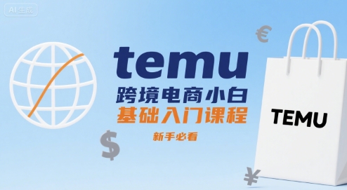 temu跨境电商小白基础入门课程，新手必看-汇课新知资源网