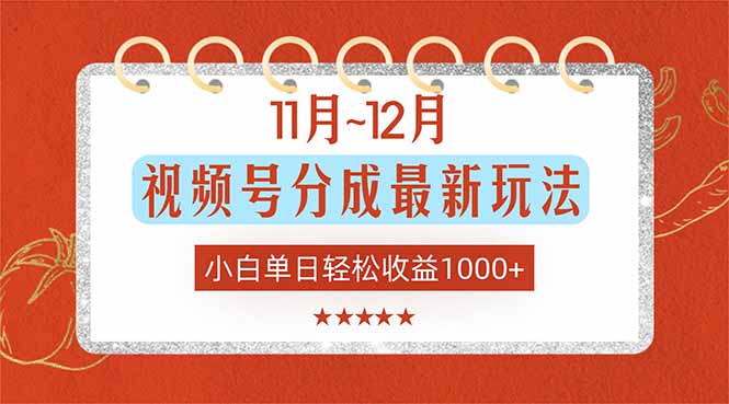 11月~12月视频号分成最新玩法,小白单日轻松收益1000+-汇课新知资源网
