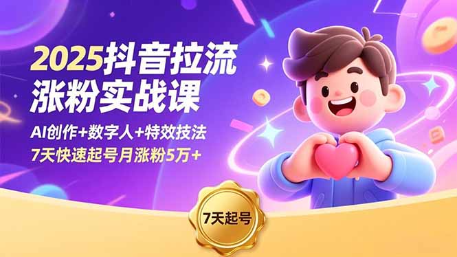 2025抖音拉流涨粉实战课，AI创作+数字人+特效技法，7天快速起号月涨粉5万+-汇课新知资源网