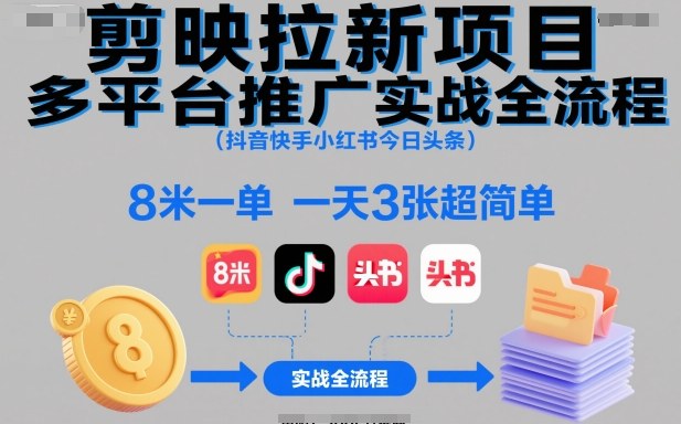 剪映拉新项目多平台推广实战全流程(抖音快手小红书今日头条),8米一单,一天3张超简单-汇课新知资源网