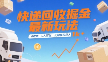 快递回收掘金最新玩法，0成本，人人可做，长期稳定的副业，轻松日入1k+【揭秘】-汇课新知资源网