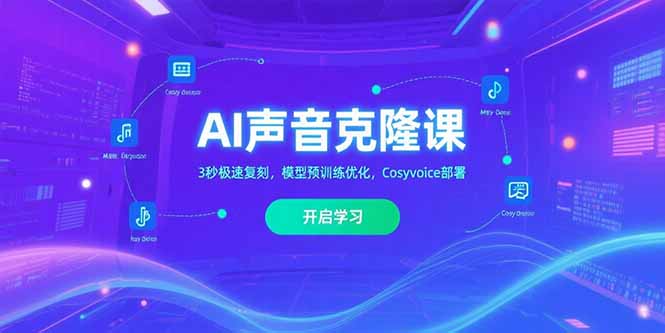 AI声音克隆课‌，3秒极速复刻，模型预训练优化，Cosyvoice部署-汇课新知资源网