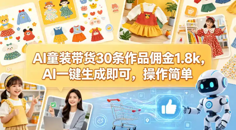 AI童装带货30条作品佣金1.8k,AI一键生成即可,操作简单-汇课新知资源网