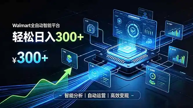Walmart全自动智能平台，轻松日入300+一站式跨境智能运营工具。无需复杂实操-汇课新知资源网