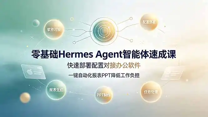 零基础Hermes Agent智能体速成课,快速部署配置对接办公软件;一键自动化报表PPT降低工作负担-汇课新知资源网