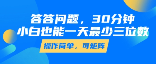 答答问题，30分钟，小白也能一天最少也有三位数，操作简单-汇课新知资源网