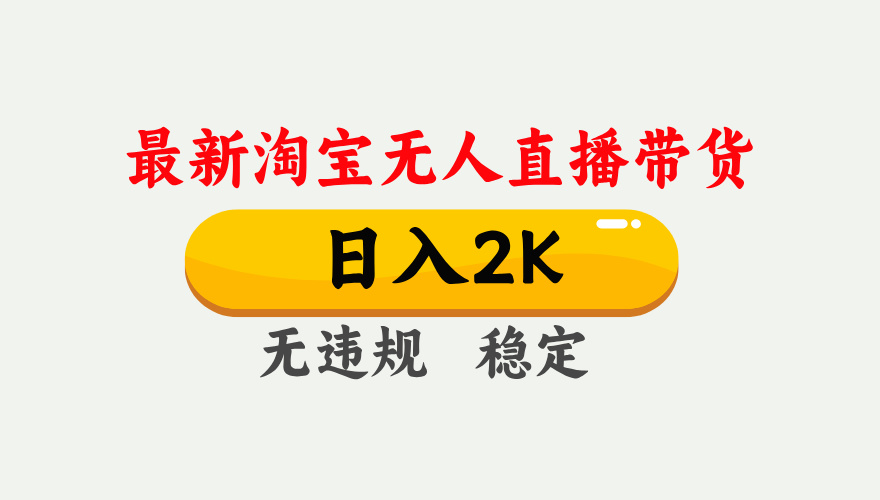 淘宝无人直播【最新】,日入2K,独家技术,无违规无封号,可矩阵,长期…-汇课新知资源网