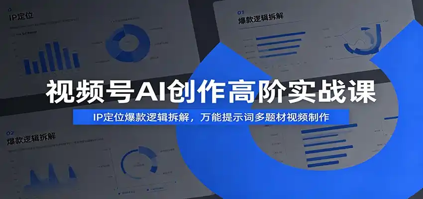 视频号AI创作高阶实战课:IP定位爆款逻辑拆解,万能提示词多题材视频制作-汇课新知资源网