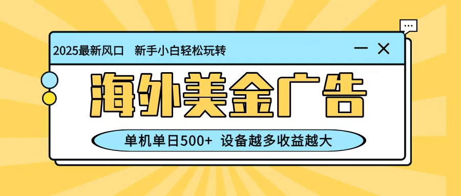 最新蓝海项目,海外美金广告,单机单日500+,可矩阵放大,设备越多收益越大-汇课新知资源网
