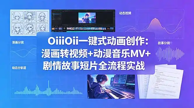OiiOii一键式动画创作:漫画转视频+动漫音乐MV+剧情故事短片全流程实战-汇课新知资源网