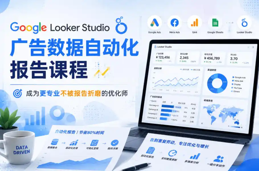Google Looker Studio广告数据自动化报告课程，成为更专业不被报告折磨的优化师-汇课新知资源网