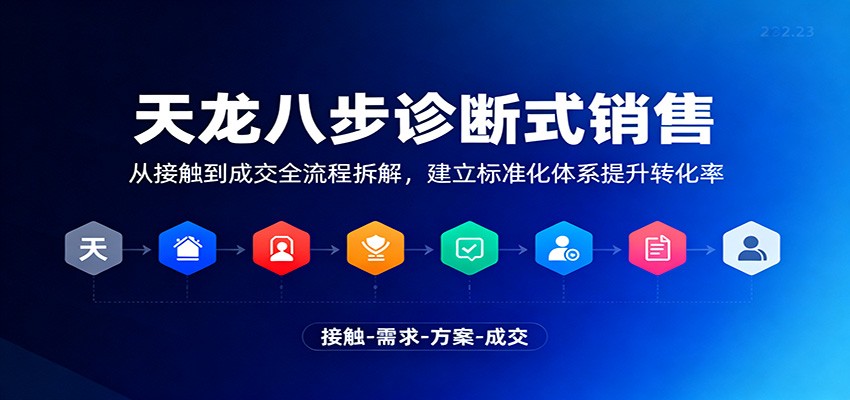 天龙八步诊断式销售,从接触到成交全流程拆解,建立标准化体系提升转化率-汇课新知资源网