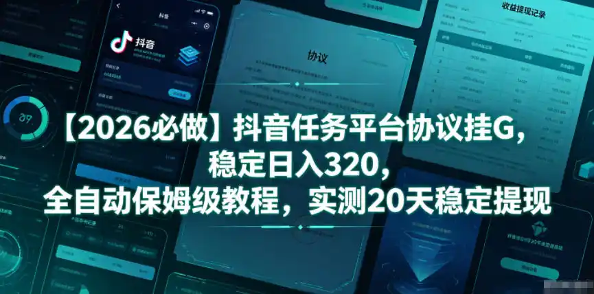 【2026必做】抖音任务平台协议挂G，稳定日入320，全自动保姆级教程，实测20天稳定提现【揭秘】-汇课新知资源网