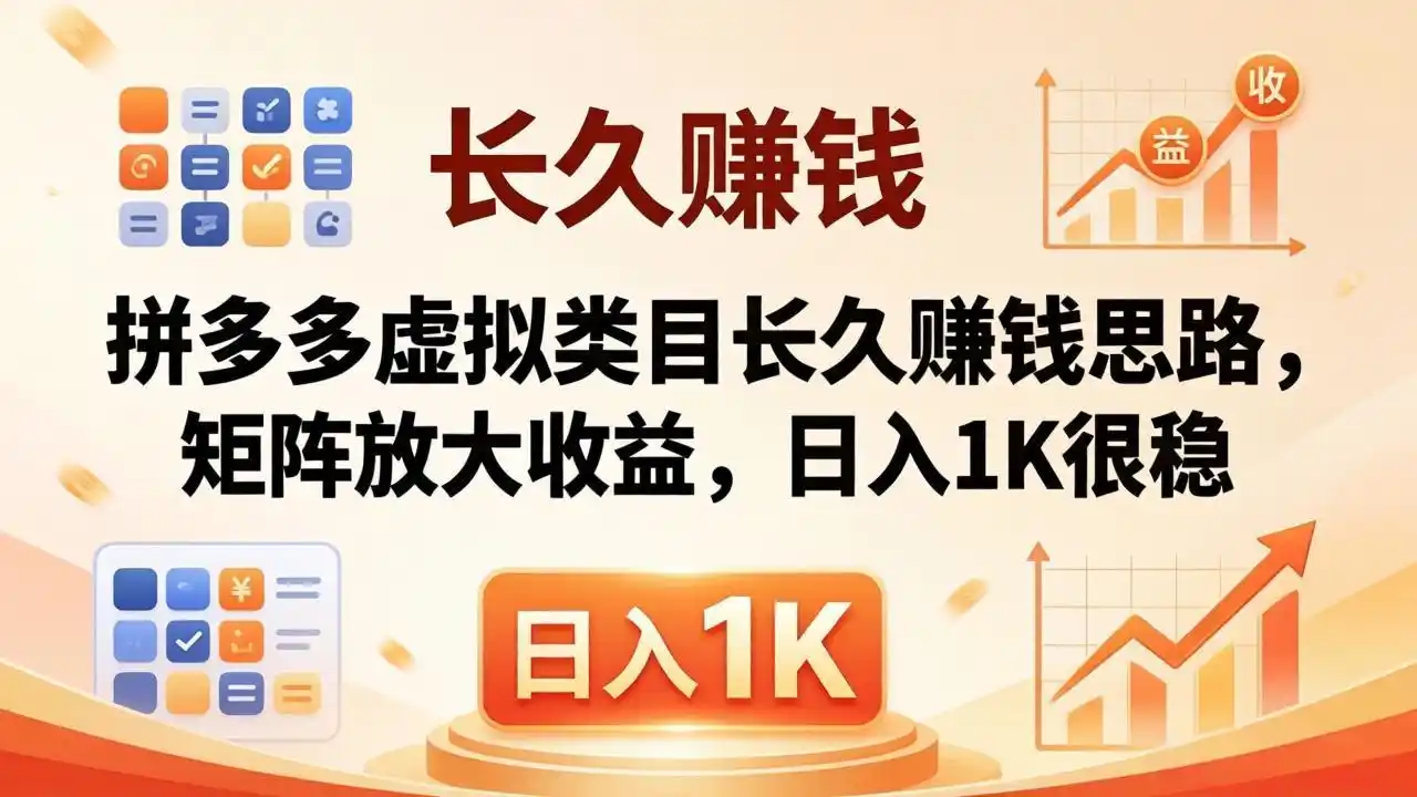 亲测有效!拼多多虚拟类目长久赚钱思路,矩阵放大收益,日入 1K 很稳-汇课新知资源网