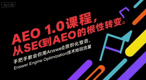 AEO 1.0 课程,从SEO到AE0的基命性转变,手把手教会你用AnswerEngineOptimization技术抢回流量(更新)-汇课新知资源网