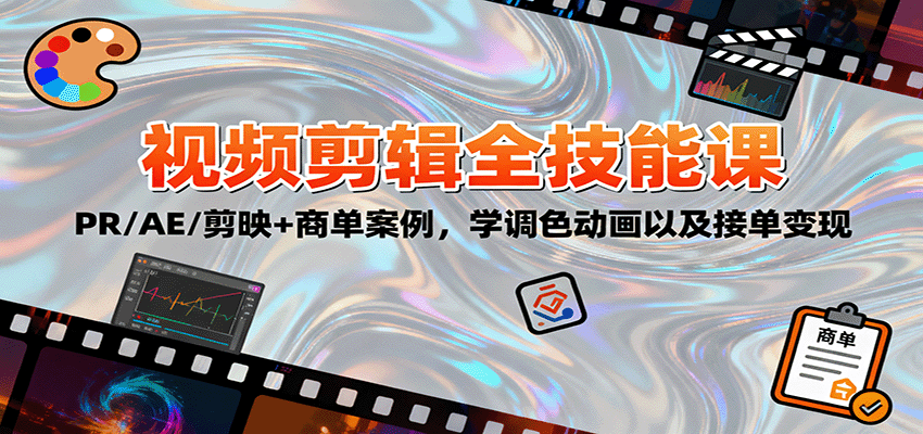 2025视频剪辑全技能课：PR/AE/剪映+商单案例，学调色动画以及接单变现-汇课新知资源网