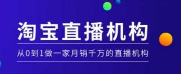 淘宝直播运营实操课【MCN机构】，从0到1做一家月销千万的直播机构-汇课新知资源网