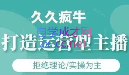 久久疯牛·打造运营型主播(更新6月)-汇课新知资源网