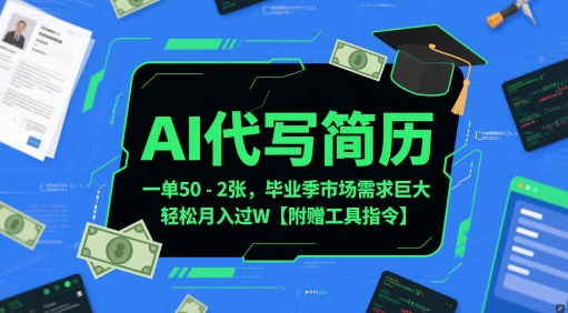 AI代写简历，一单50-2张，毕业季市场需求巨大，轻松月入过W【附赠工具指令】-汇课新知资源网