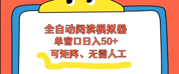 全自动阅读模拟器,单窗口50+靠高效流量获取收益,无需人工,可矩阵操作【揭秘】-汇课新知资源网