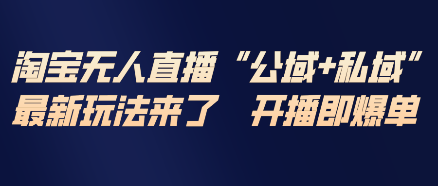 淘宝无人直播最新玩法,包含私域和公域两种玩法-汇课新知资源网