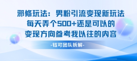 邪修玩法：男粉引流变现新玩法每天弄个5张还是可以的变现方向参考我以往的内容-汇课新知资源网