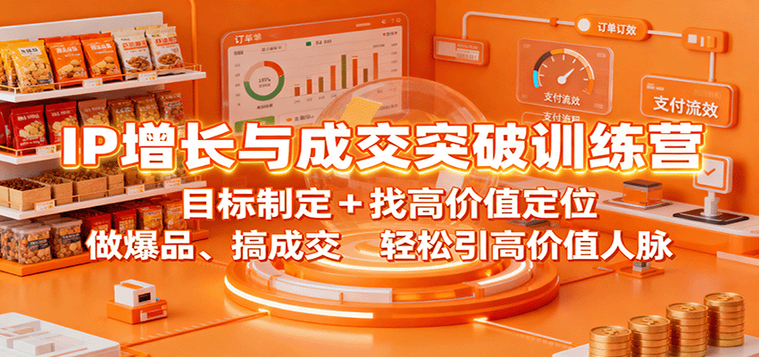 IP增长与成交突破训练营:目标制定+找高价值定位,做爆品、搞成交,轻松引高价值人脉-汇课新知资源网