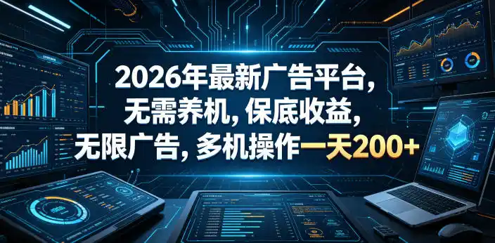 2026年最新广告平台,无需养机,保底收益,无限广告,多机操作一天200+【揭秘】-汇课新知资源网
