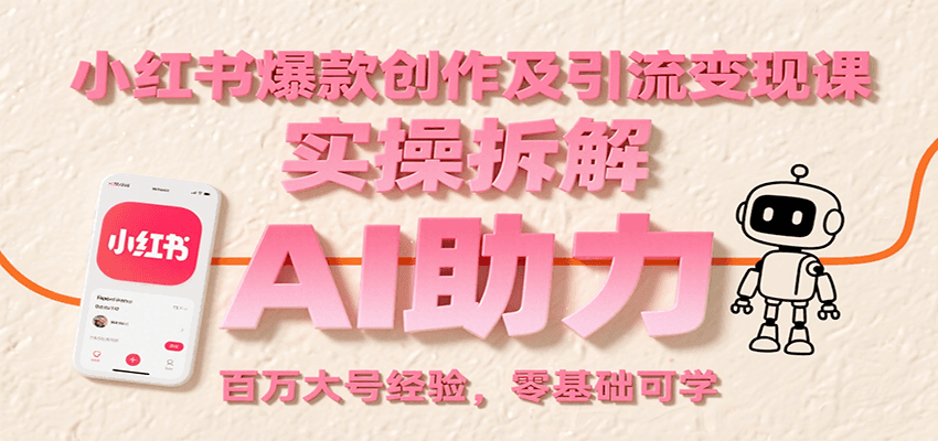 小红书爆款创作及引流变现课：实操拆解，AI助力，百万大号经验，零基础可学-汇课新知资源网