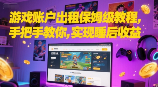 游戏账户出租保姆级教程，手把手教你，实现睡后收益-汇课新知资源网